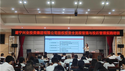 遂寧興業(yè)集團(tuán)舉行股權(quán)投資全流程與投后管理實(shí)踐專題培訓(xùn)